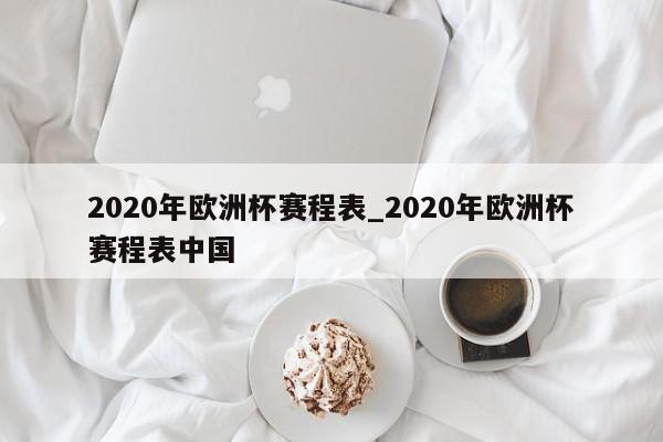 2020年欧洲杯赛程表_2020年欧洲杯赛程表中国