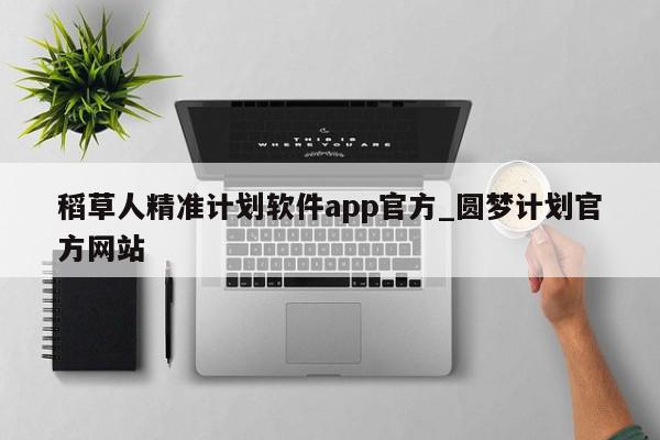 稻草人精准计划软件app官方_圆梦计划官方网站