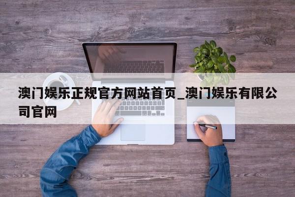 澳门娱乐正规官方网站首页_澳门娱乐有限公司官网