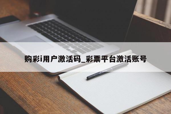 购彩i用户激活码_彩票平台激活账号